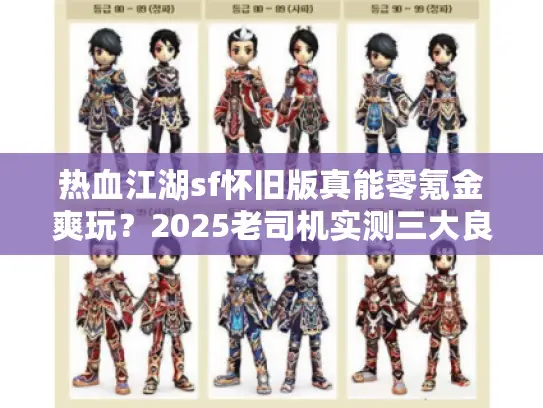 热血江湖sf怀旧版真能零氪金爽玩？2025老司机实测三大良心服内幕