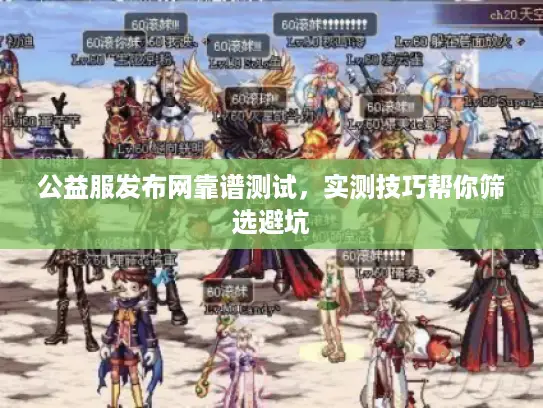 公益服发布网靠谱测试,实测技巧帮你筛选避坑 公益服发布网靠谱测试,实测技巧帮你筛选避坑