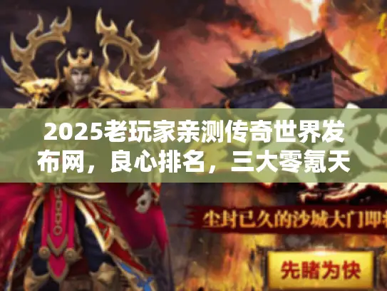 2025老玩家亲测传奇世界发布网，良心排名，三大零氪天堂