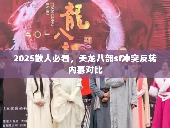 2025散人必看,天龙八部sf冲突反转内幕对比 2025散人必看,天龙八部sf冲突反转内幕对比