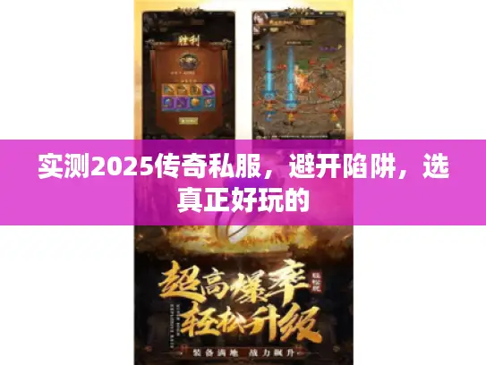 实测2025传奇私服，避开陷阱，选真正好玩的