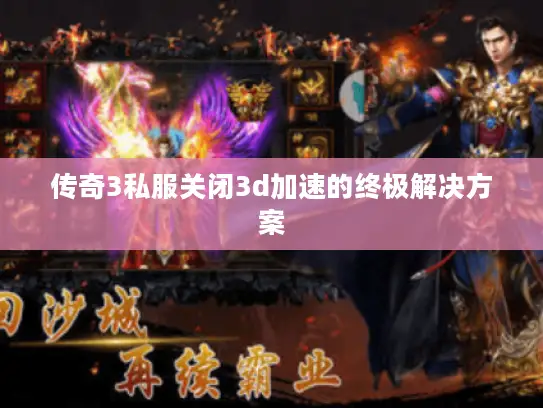 传奇3私服关闭3d加速的终极解决方案
