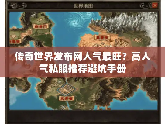 传奇世界发布网人气最旺?高人气私服推荐避坑手册 传奇世界发布网人气最旺?高人气私服推荐避坑手册