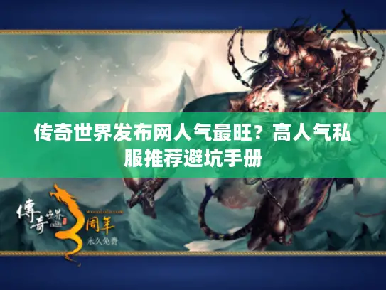 传奇世界发布网人气最旺?高人气私服推荐避坑手册 传奇世界发布网人气最旺?高人气私服推荐避坑手册