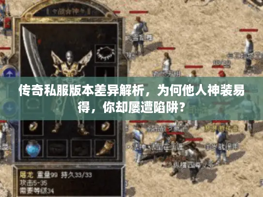 传奇私服版本差异解析,为何他人神装易得,你却屡遭陷阱? 传奇私服版本差异解析,为何他人神装易得,你却屡遭陷阱?