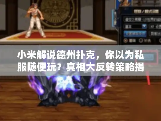 小米解说德州扑克，你以为私服随便玩？真相大反转策略揭秘