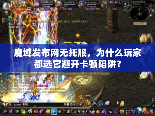 魔域发布网无托服，为什么玩家都选它避开卡顿陷阱？