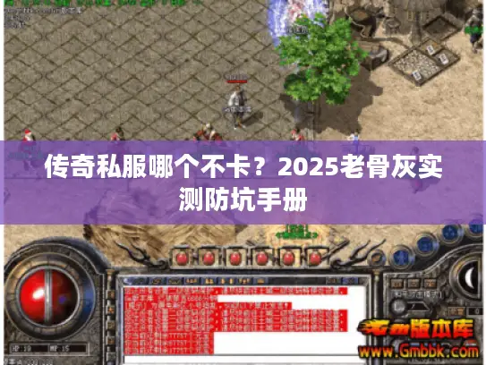 传奇私服哪个不卡？2025老骨灰实测防坑手册