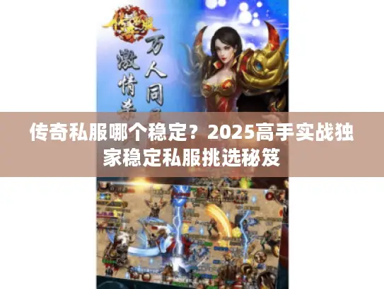 传奇私服哪个稳定？2025高手实战独家稳定私服挑选秘笈