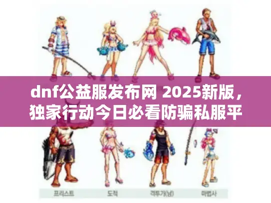 dnf公益服发布网 2025新版,独家行动今日必看防骗私服平台 dnf公益服发布网 2025新版,独家行动今日必看防骗私服平台