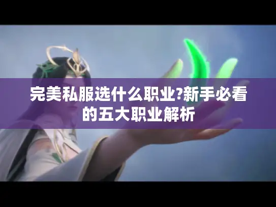 完美私服选什么职业?新手必看的五大职业解析
