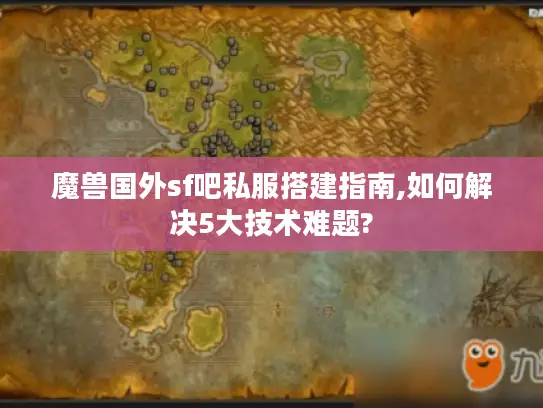 魔兽国外sf吧私服搭建指南,如何解决5大技术难题?
