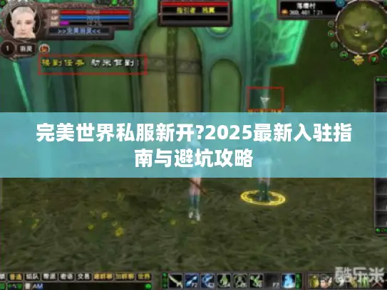 完美世界私服新开?2025最新入驻指南与避坑攻略