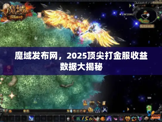 魔域发布网，2025顶尖打金服收益数据大揭秘