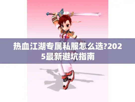 热血江湖专属私服怎么选?2025最新避坑指南 热血江湖专属私服怎么选?2025最新避坑指南