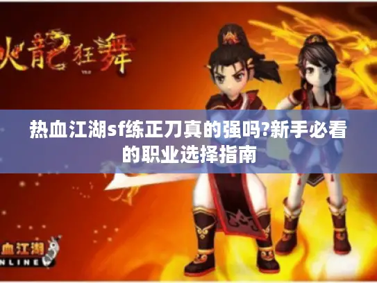 热血江湖sf练正刀真的强吗?新手必看的职业选择指南