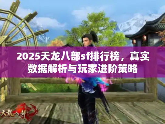2025天龙八部sf排行榜，真实数据解析与玩家进阶策略