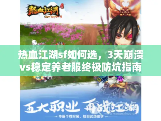 热血江湖sf如何选,3天崩溃vs稳定养老服终极防坑指南 热血江湖sf如何选,3天崩溃vs稳定养老服终极防坑指南
