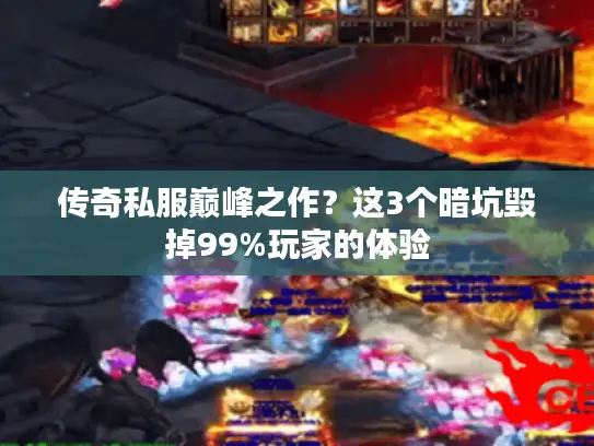 传奇私服巅峰之作？这3个暗坑毁掉99%玩家的体验