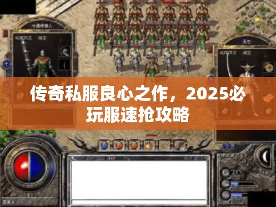传奇私服良心之作，2025必玩服速抢攻略