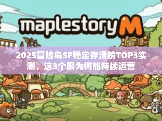 2025冒险岛SF稳定存活榜TOP3实测,这3个服为何能持续运营 2025冒险岛SF稳定存活榜TOP3实测,这3个服为何能持续运营
