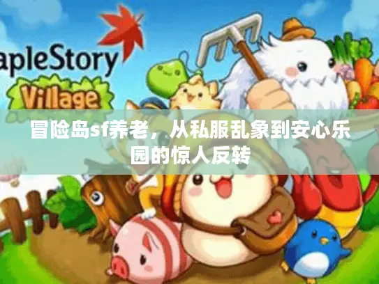 冒险岛sf养老，从私服乱象到安心乐园的惊人反转