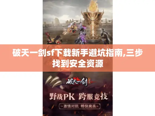 破天一剑sf下载新手避坑指南,三步找到安全资源 破天一剑sf下载新手避坑指南,三步找到安全资源