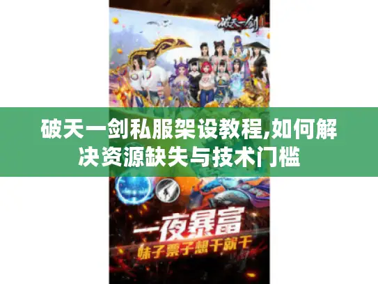 破天一剑私服架设教程,如何解决资源缺失与技术门槛