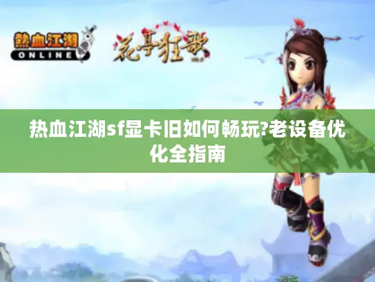 热血江湖sf显卡旧如何畅玩?老设备优化全指南