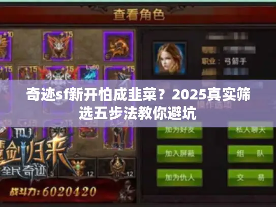 奇迹sf新开怕成韭菜？2025真实筛选五步法教你避坑