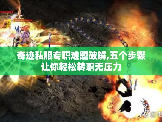 奇迹私服专职难题破解,五个步骤让你轻松转职无压力