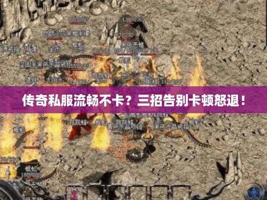 传奇私服流畅不卡？三招告别卡顿怒退！
