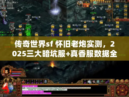 传奇世界sf 怀旧老炮实测,2025三大暗坑服+真香服数据全拆解 传奇世界sf 怀旧老炮实测,2025三大暗坑服+真香服数据全拆解