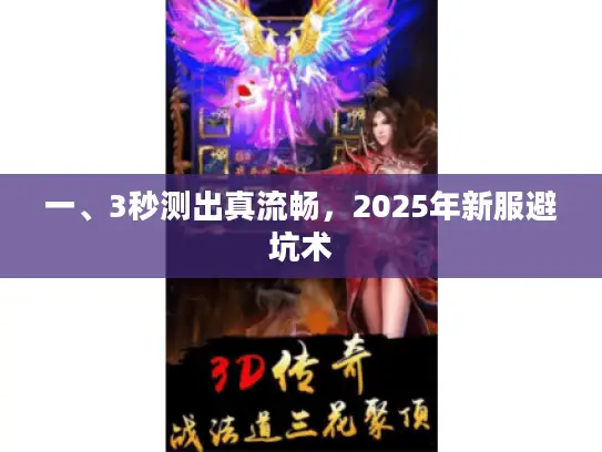 一、3秒测出真流畅,2025年新服避坑术 一、3秒测出真流畅,2025年新服避坑术