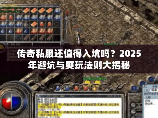 传奇私服还值得入坑吗?2025年避坑与爽玩法则大揭秘 传奇私服还值得入坑吗?2025年避坑与爽玩法则大揭秘