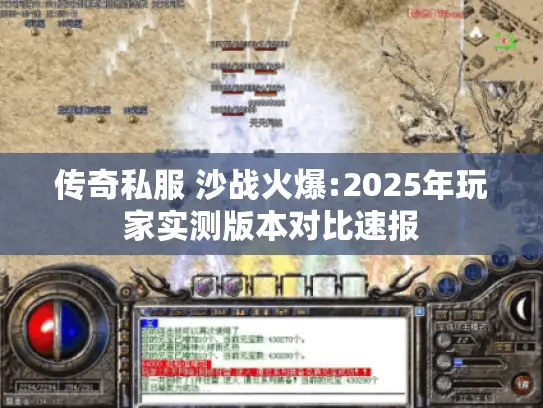 传奇私服 沙战火爆:2025年玩家实测版本对比速报