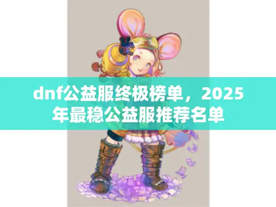 dnf公益服终极榜单，2025年最稳公益服推荐名单
