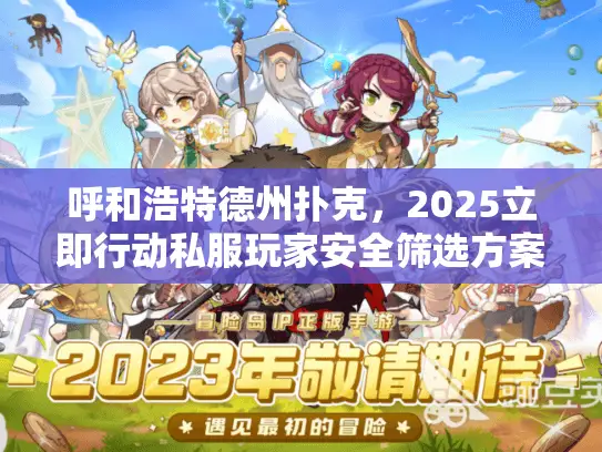 呼和浩特德州扑克,2025立即行动私服玩家安全筛选方案 呼和浩特德州扑克,2025立即行动私服玩家安全筛选方案