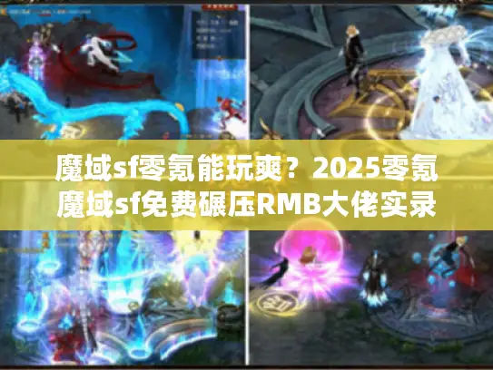 魔域sf零氪能玩爽？2025零氪魔域sf免费碾压RMB大佬实录