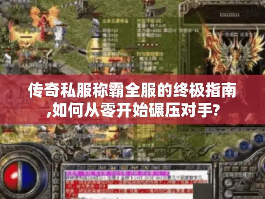 传奇私服称霸全服的终极指南,如何从零开始碾压对手?