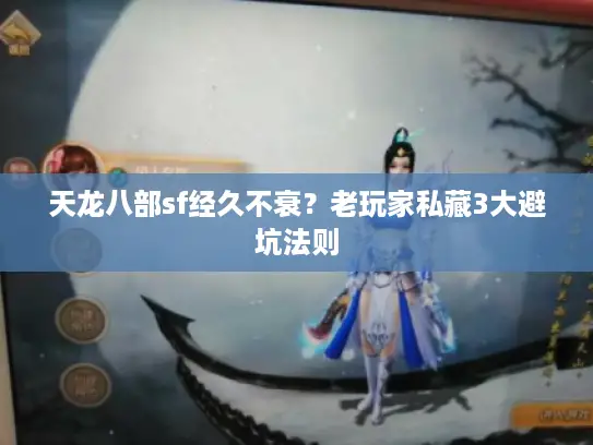 天龙八部sf经久不衰？老玩家私藏3大避坑法则