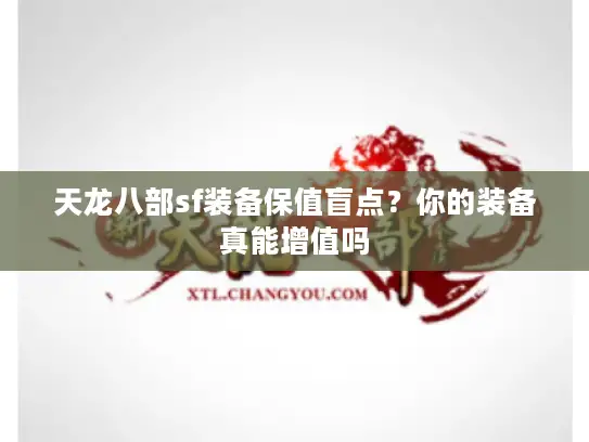 天龙八部sf装备保值盲点？你的装备真能增值吗