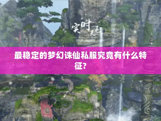 最稳定的梦幻诛仙私服究竟有什么特征? 最稳定的梦幻诛仙私服究竟有什么特征?