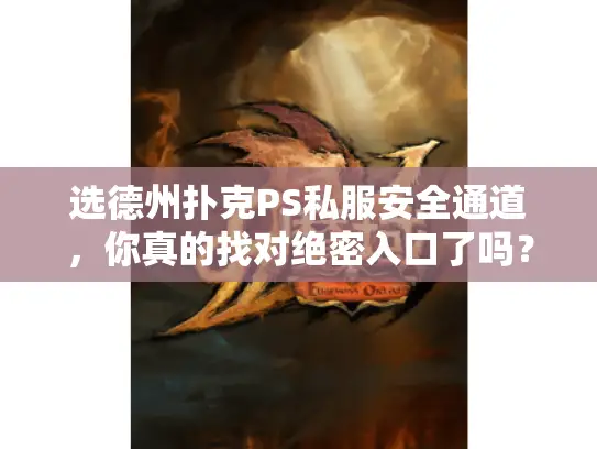 选德州扑克PS私服安全通道,你真的找对绝密入口了吗? 选德州扑克PS私服安全通道,你真的找对绝密入口了吗?