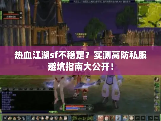 热血江湖sf不稳定?实测高防私服避坑指南大公开! 热血江湖sf不稳定?实测高防私服避坑指南大公开!
