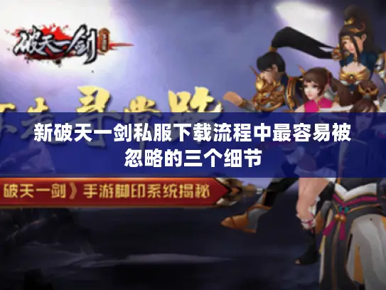 新破天一剑私服下载流程中最容易被忽略的三个细节