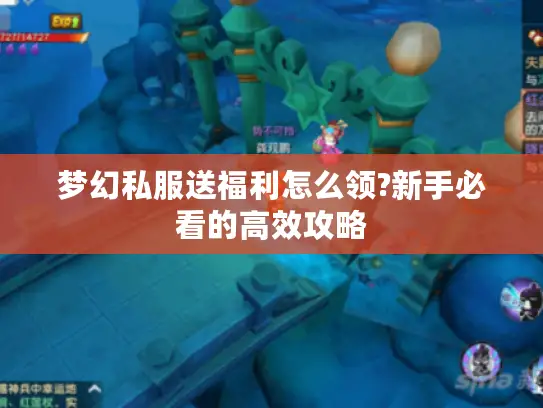 梦幻私服送福利怎么领?新手必看的高效攻略 梦幻私服送福利怎么领?新手必看的高效攻略