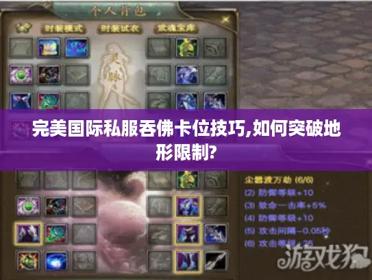 完美国际私服吞佛卡位技巧,如何突破地形限制?