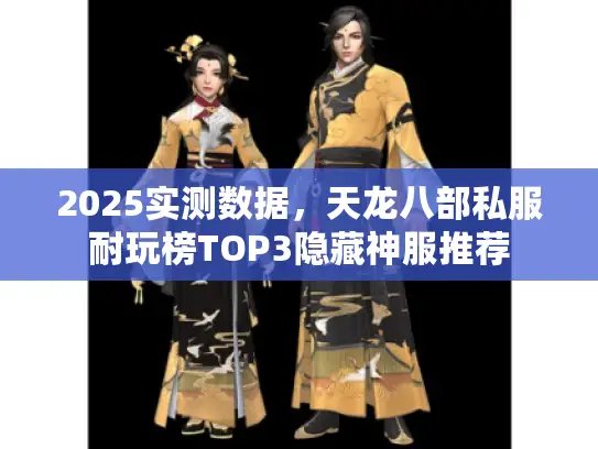 2025实测数据，天龙八部私服耐玩榜TOP3隐藏神服推荐