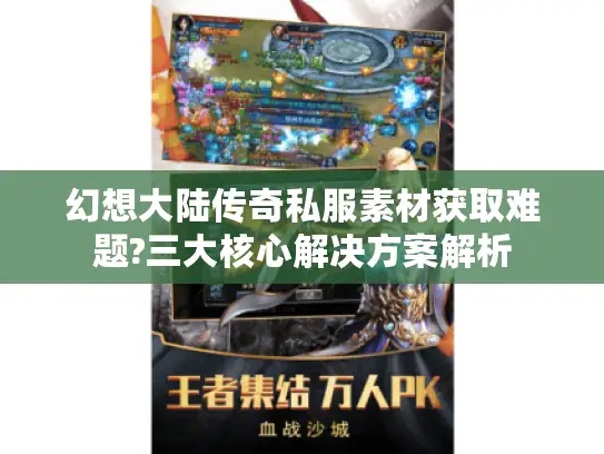 幻想大陆传奇私服素材获取难题?三大核心解决方案解析